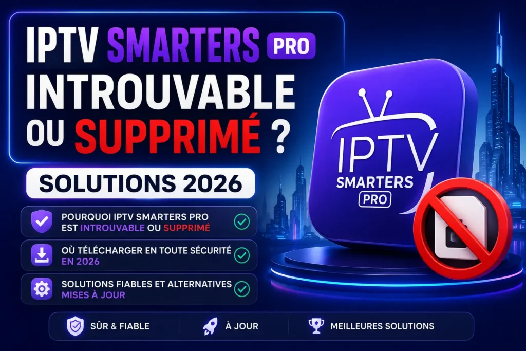 IPTV Smarters Pro Introuvable ou Supprimé ? Solutions 2026